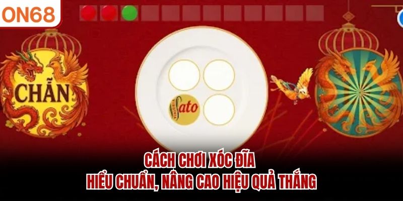 Cách Chơi Xóc Đĩa - Hiểu Chuẩn, Nâng Cao Hiệu Quả Thắng