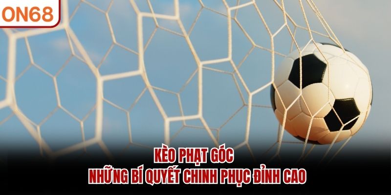 Kèo Phạt Góc - Những Bí Quyết Chinh Phục Đỉnh Cao