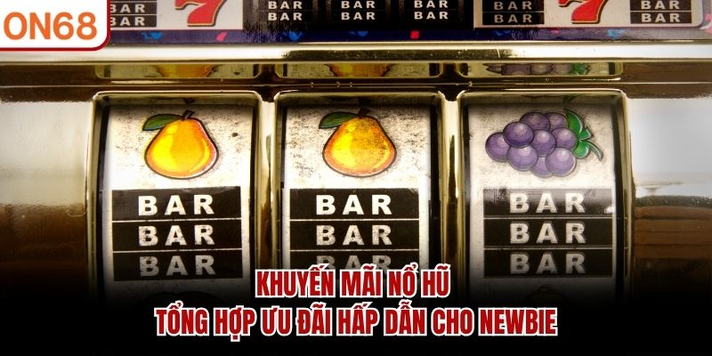 Khuyến Mãi Nổ Hũ – Tổng Hợp Ưu Đãi Hấp Dẫn Cho Newbie