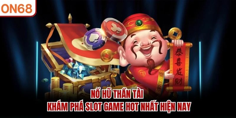 Nổ Hũ Thần Tài - Khám Phá Slot Game Hot Nhất Hiện Nay