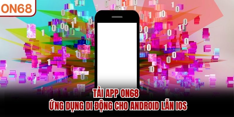 Tải App ON68 - Ứng Dụng Di Động Cho Android Lẫn iOS